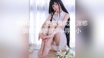 MMZ-023_性奴養成記_淫慾調教的畸戀官网-寻小小