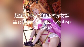 超猛大神KK约啪超棒身材黑丝女神 穿OL制服后入&nbsp; 完美露脸