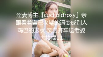 淫妻博主『cuckoldroxy』亲眼看着自己老婆的逼变成别人鸡巴的形状 亲自开车送老婆去挨操11