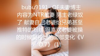 ✨bubu9191✨OF夫妻博主 内容为NTR献妻 男主老绿奴了 献妻自己老婆给兄弟甚至推特的粉丝 很喜欢老婆被操的时候凝视她的面部变化《VO.7》 (1)