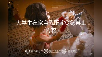 大学生在家自慰阳宝QQ:禁止内容