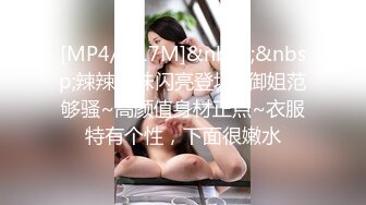 [MP4/ 517M]&nbsp;&nbsp;辣辣辣妹闪亮登场~御姐范够骚~高颜值身材正点~衣服特有个性，下面很嫩水