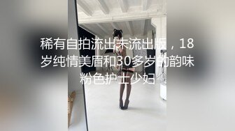 稀有自拍流出未流出版，18岁纯情美眉和30多岁的韵味粉色护士少妇