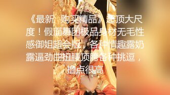 《最新✿购买精品》超顶大尺度！假面舞团极品身材无毛性感御姐超会版，各种情趣露奶露逼劲曲扭腰顶胯各种挑逗，撸点很高