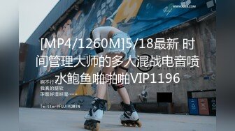 [MP4/1260M]5/18最新 时间管理大师的多人混战电音喷水鲍鱼啪啪啪VIP1196