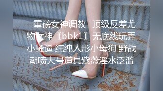 ✿重磅女神调教✿顶级反差尤物女神〖bbk1〗无底线玩弄小骚逼 纯纯人形小母狗 野战潮喷大号道具紫薇淫水泛滥