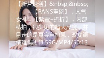 【新片速遞】&nbsp;&nbsp; ♈♈♈ 【PANS重磅】，人气女神，【紫萱+折折】，内部私拍，很少见的超大尺度，并且走的是真实自拍风，双女调情难得！[3.59G/MP4/50:13]