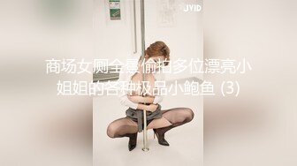 商场女厕全景偷拍多位漂亮小姐姐的各种极品小鲍鱼 (3)