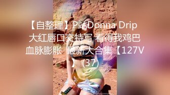 【自整理】P站Donna Drip  大红唇口交特写 看得我鸡巴血脉膨胀  最新大合集【127V】 (37)