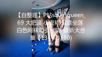 【自整理】P站squirtqueen_69 大肥逼 小皮裙 观音坐莲 白色网袜勾引射精  最新大合集【134V】 (50)