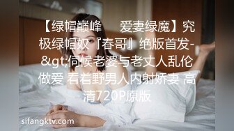 【绿帽巅峰❤️爱妻绿魔】究极绿帽奴『春哥』绝版首发-&gt;伺候老婆与老丈人乱伦做爱 看着野男人内射娇妻 高清720P原版