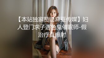 【本站独家赞助麻豆传媒】妇人登门求子遇色鬼催眠师-假治疗真爆射