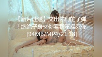 【新片速遞】交出你们的子弹！绝绝子身材你看我不操死你 [94MB/MP4/21:18]