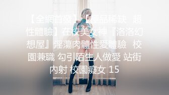 【全網首發】【極品稀缺❤超性體驗】在校美女神『洛洛幻想屋』淫蕩肉體性愛體驗❤校園兼職 勾引陌生人做愛 站街內射 校園癡女 15