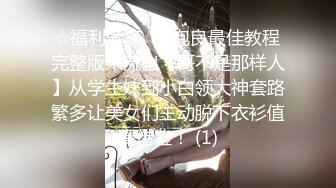 ☆福利分享☆★泡良最佳教程完整版未流出【哥不是那样人】从学生妹到小白领大神套路繁多让美女们主动脱下衣衫值得借鉴！ (1)