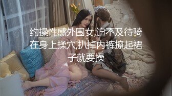 约操性感外围女,迫不及待骑在身上揉穴,扒掉内裤撩起裙子就要操