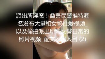 派出所淫魔！禽兽民警推特匿名发布大量和女警性爱视频_以及偷拍派出所内女警日常的照片视频_配文不堪入目 (2)