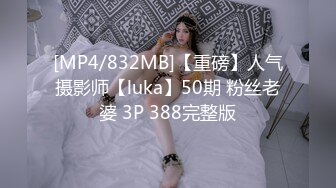 [MP4/832MB]【重磅】人气摄影师【luka】50期 粉丝老婆 3P 388完整版