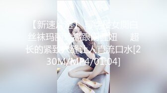 【新速片遞】 写字楼女厕白丝袜玛丽珍高跟闷骚妞❤️超长的紧致穴缝让人直流口水[230M/MP4/01:04]