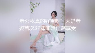 “老公我真的好爽呀”大奶老婆首次3P却非常淫荡享受