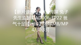 【新片速遞 】 麻豆传媒 兔子先生监制 DAD006-EP22 爸气十足【水印】[844MB/MP4/30:33]