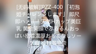 [无码破解]IPZZ-400 「初泡姫チャレンジします」 即尺即ハメ！！天然Hカップ美巨乳 黄金笑顔でぷるるんおっぱい密着濃厚おもてなしソープ嬢 役野満里奈