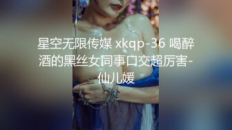 星空无限传媒 xkqp-36 喝醉酒的黑丝女同事口交超厉害-仙儿媛