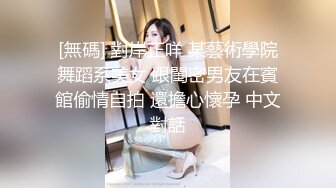 [無碼] 對岸正咩 某藝術學院舞蹈系美女 跟閨密男友在賓館偷情自拍 還擔心懷孕 中文對話