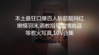 本土最狂口爆百人斩超靓网红嫩模羽沫,调教指导激情挑逗等惹火写真,10V合集